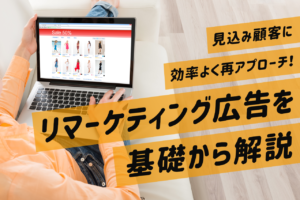 リマーケティング広告とは？リターゲティングとの違いや種類を紹介