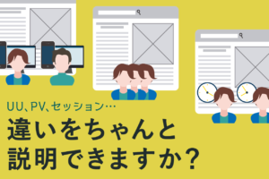 PV、UU、セッション数の違いは？各数値の確認方法と増やし方