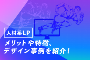 求人・転職(人材系)ランディングページ(LP)のメリットや特徴、制作方法、デザイン事例紹介