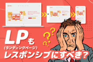 【最新版】LP(ランディングページ)もレスポンシブにすべき？