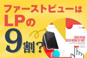 LPのファーストビューは超重要！売上アップのポイントと参考事例