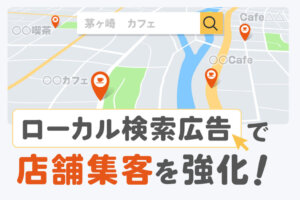 ローカル検索広告とは？Googleマップ上で効果的な集客をする