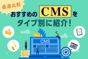 おすすめCMS15選！種類や特徴、導入メリットも解説