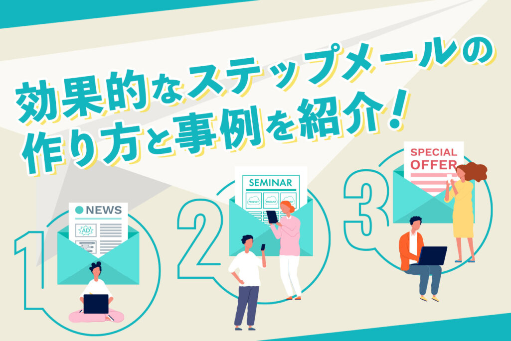 効果的なステップメールとは？ステップごとの作り方や注意点、成功事例を徹底解説
