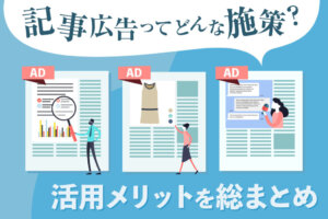 記事広告とはどんな施策？メリットや事例、他との広告との違いも解説