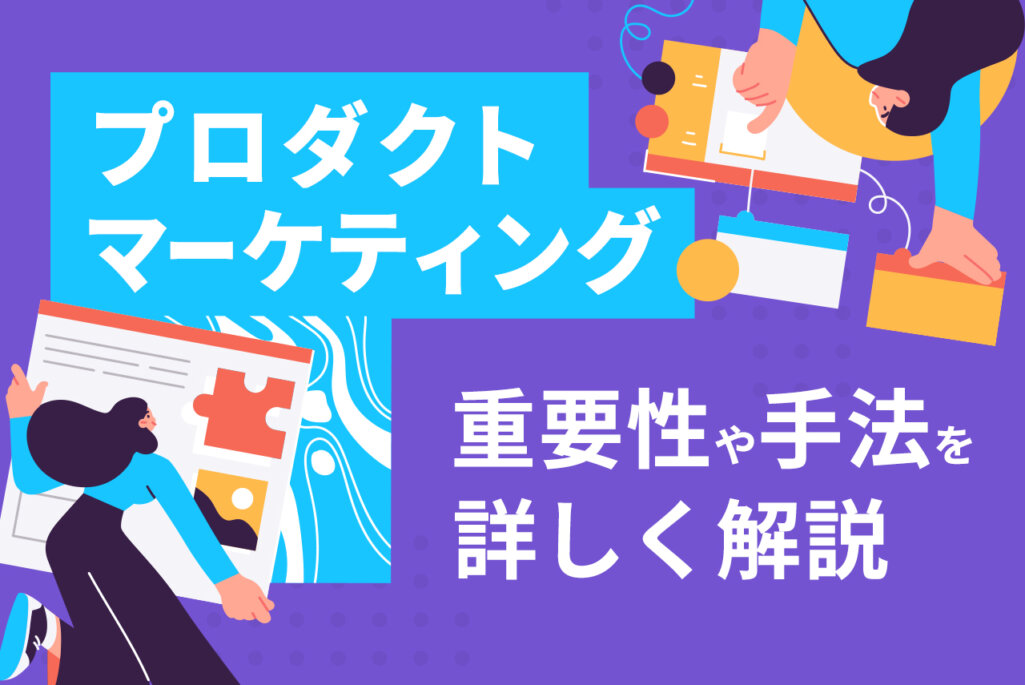 プロダクトマーケティングとは？マーケティングとの違いや意味、手法を徹底解説