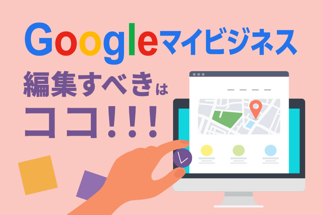 Googleマイビジネスの編集方法と編集すべき16個のポイント