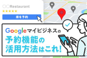 Googleマイビジネスの予約機能の使い方と活用時の注意点を解説