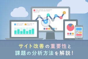 【改善例紹介】サイト改善の重要性と見るべき項目、課題の分析方法を解説