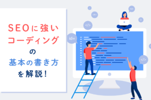 SEO対策に強いコーディングとは？基本的なHTMLの書き方やポイント解説