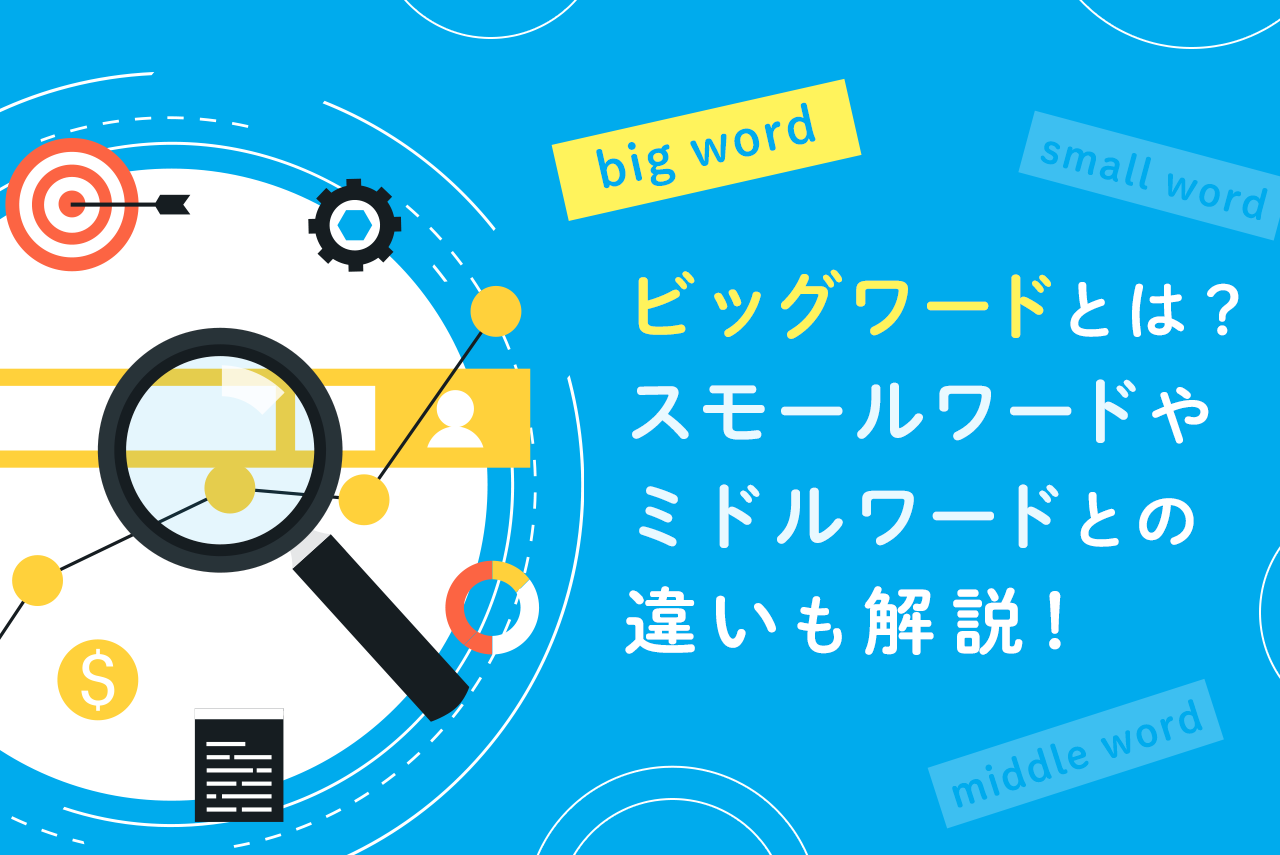 ビッグワードとは？スモールやミドルワードとの違い、SEO対策を解説
