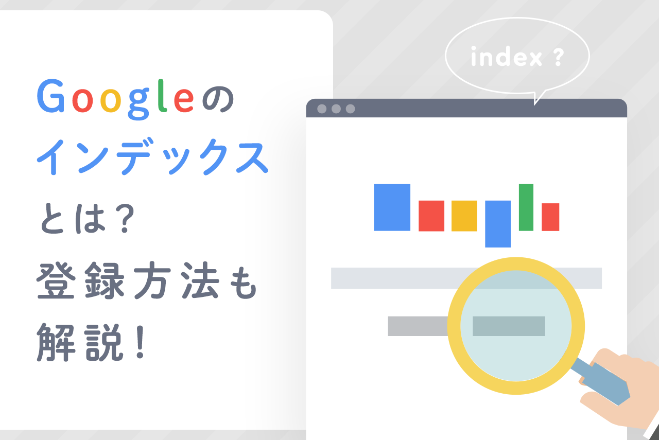Googleのインデックスとはどういう意味？されないときの登録方法も解説