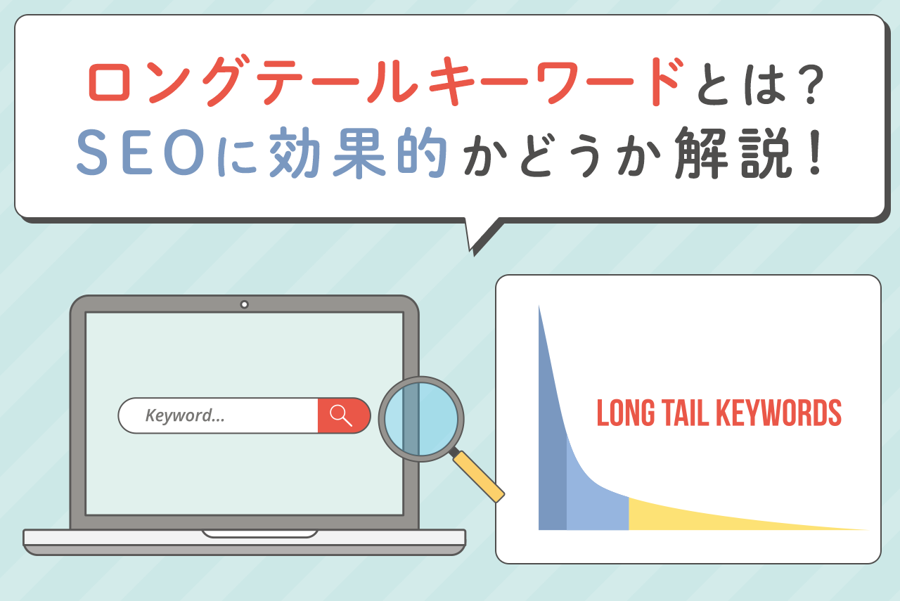 ロングテールキーワードとは？SEOに効果的？選び方や役立つツールも紹介