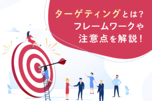 ターゲティングとは？マーケティング戦略とフレームワークを紹介