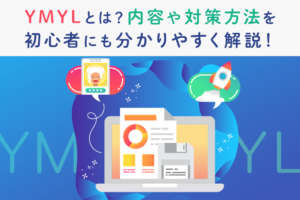 YMYLとは？Googleが求める品質とSEOにおける対策ポイント