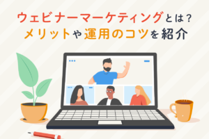ウェビナーマーケティングとは？メリットと効果、運用のコツを解説