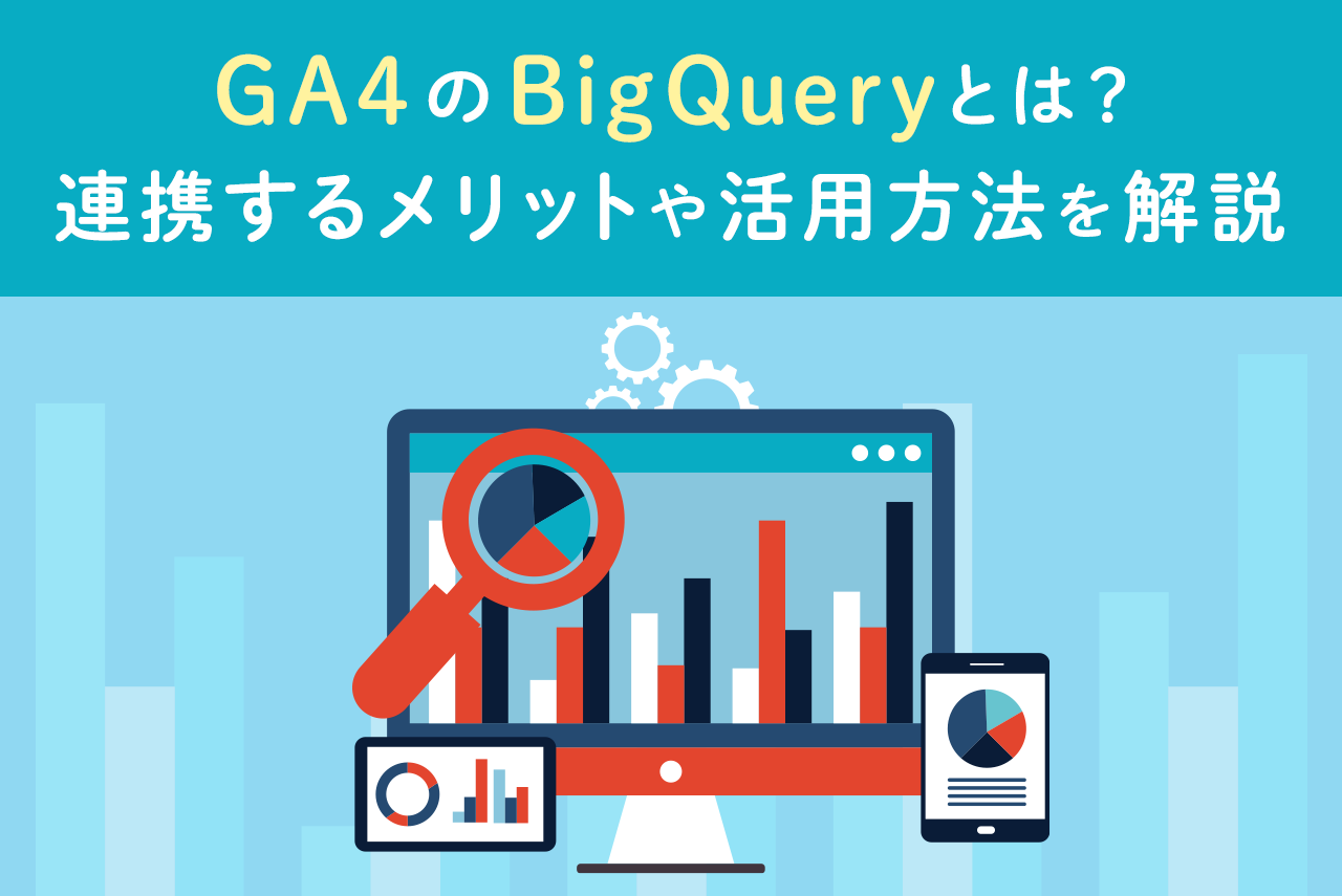 GA4のbigqueryとは？連携のメリット、活用方法を解説