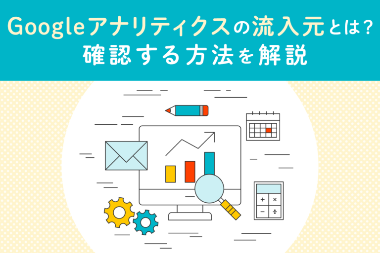 Googleアナリティクスの流入元とは？調べ方を解説