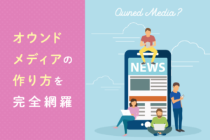 オウンドメディアの作り方！事例と構築手順も解説