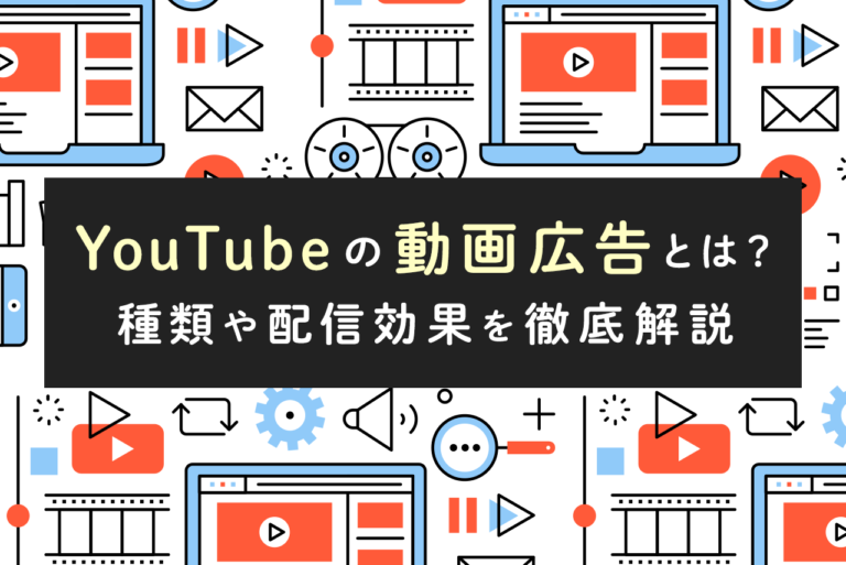 YouTubeの動画広告とは？仕組みや目的別の種類、配信効果を解説