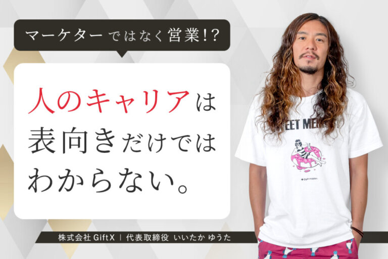 マーケターではなく営業!?キャリアは表向きだけではわからない。GiftX いいたかゆうたが見据えるビジョン
