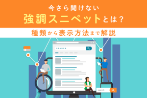 強調スニペットとは？種類やクリック率、表示方法を解説