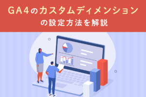 GA4(Google Analytics 4)カスタムディメンション！設定方法やGTM活用方法