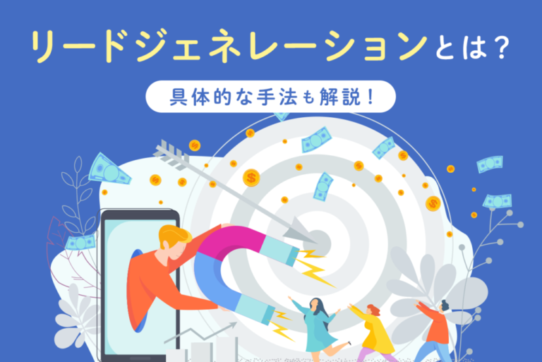 リードジェネレーションとは？具体的手法やナーチャリングとの違いも解説