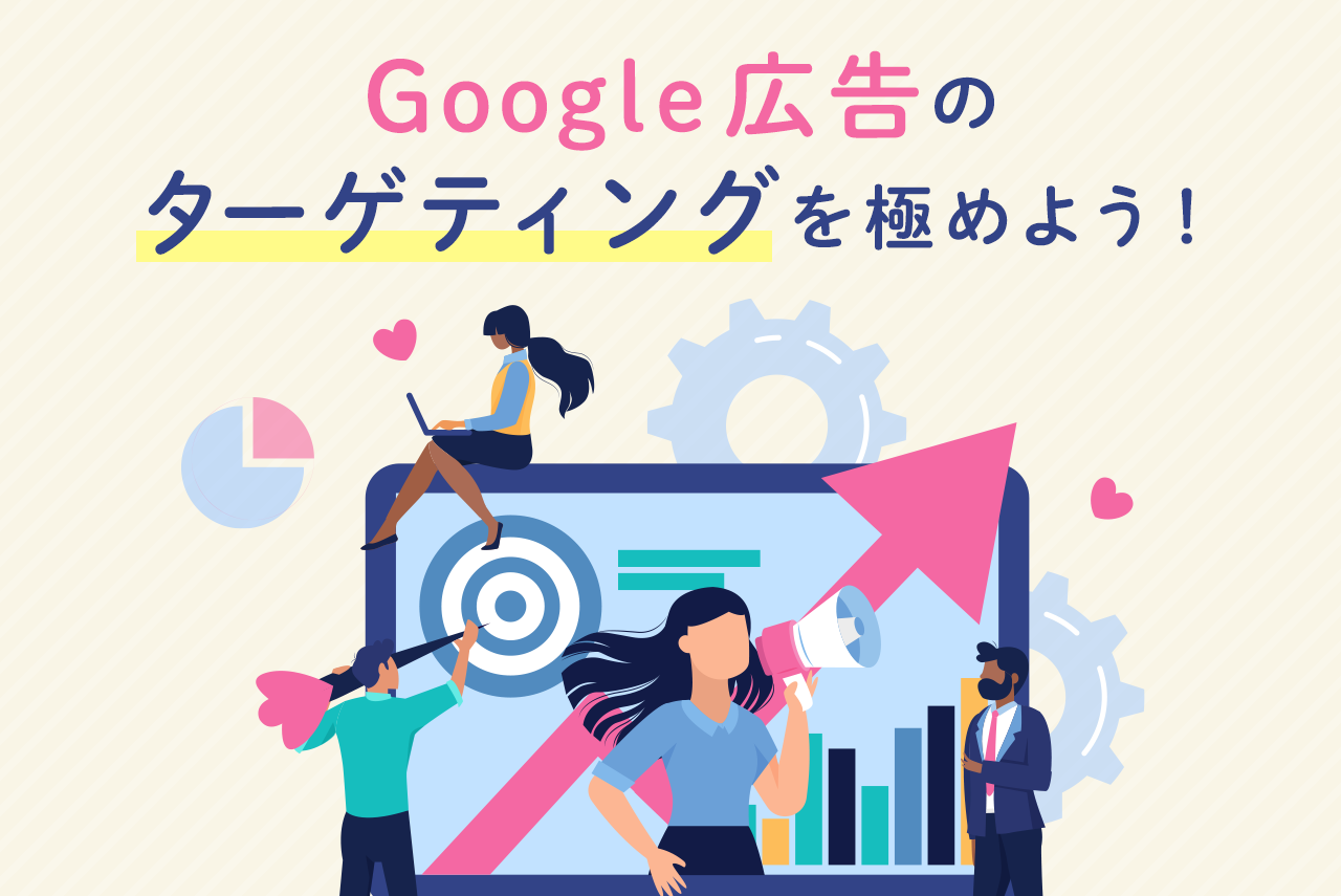 Google広告のターゲティングは何種類？特徴や設定方法まで解説！