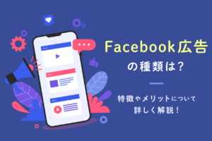 Facebook広告の種類は？特徴やメリットを解説