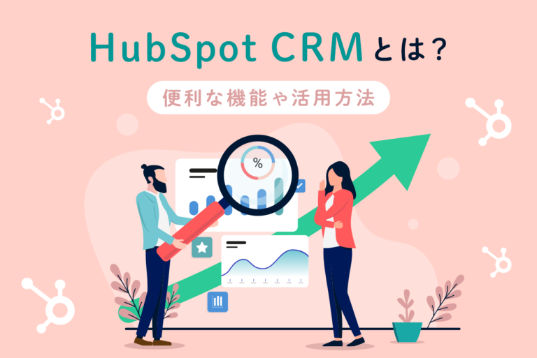 HubSpot CRMとは？便利な機能や活用方法を解説