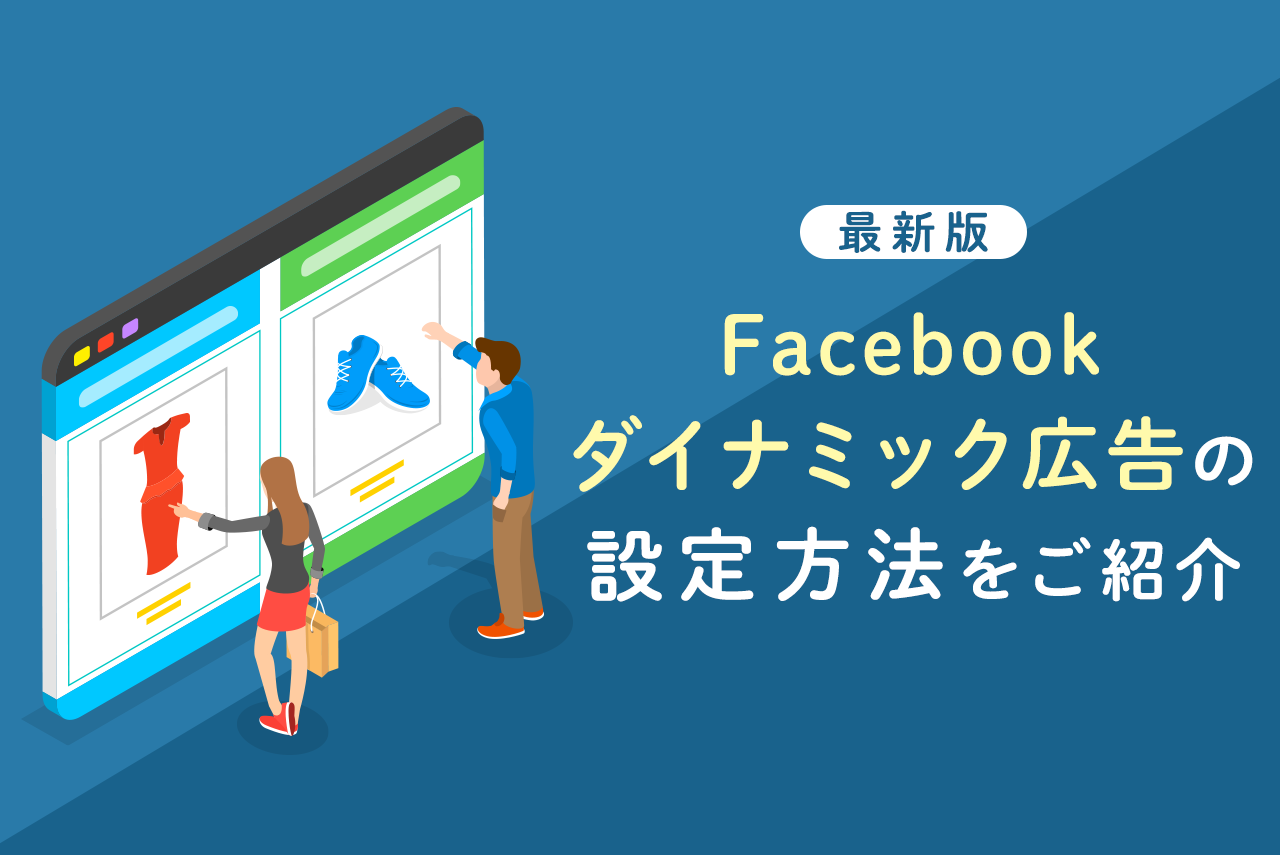 【最新版】Facebookダイナミック広告とは？概要や設定方法をご紹介