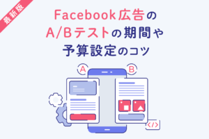 Facebook広告のA/Bテストとは？やり方、期間や予算設定のコツ
