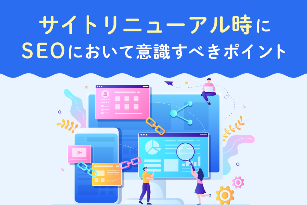 サイトリニューアル時に絶対に確認すべきSEOの注意点を解説！