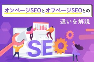 オンページSEOとは？オフページSEOとの違いと効果的な実践方法を解説